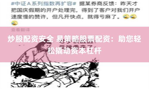 炒股配资安全 易策略股票配资：助您轻松撬动资本杠杆
