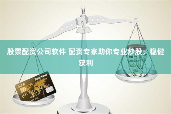 股票配资公司软件 配资专家助你专业炒股,稳健获利