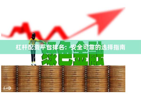 杠杆配资平台排名：安全可靠的选择指南