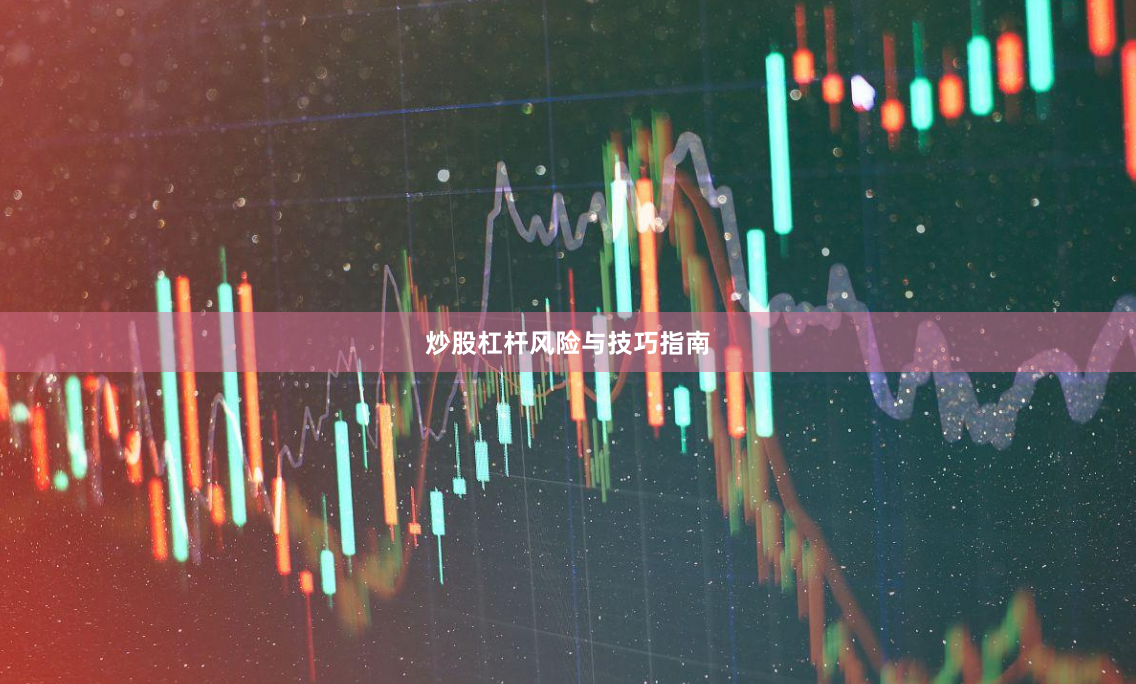 炒股杠杆风险与技巧指南