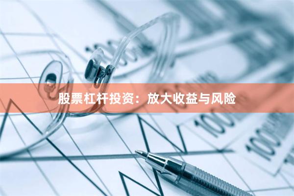 股票杠杆投资：放大收益与风险
