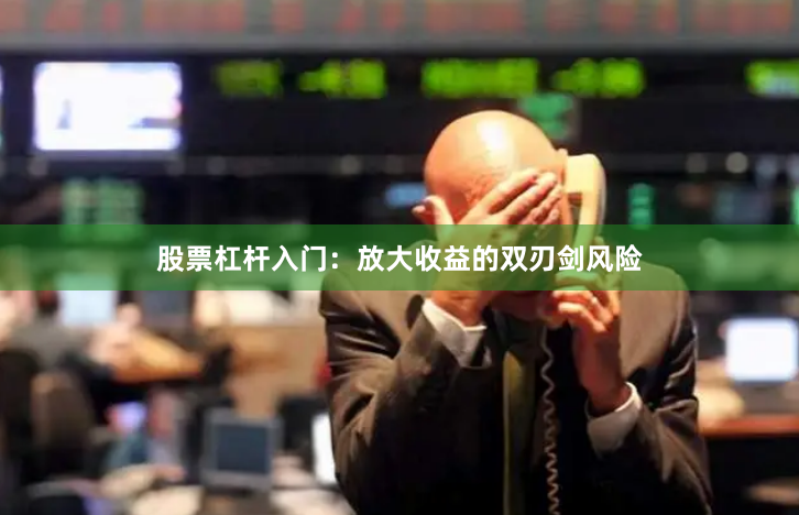 股票杠杆入门：放大收益的双刃剑风险
